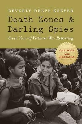 Death Zones and Darling Spies: Seven Years of Vietnam War Reporting by Keever, Beverly Deepe