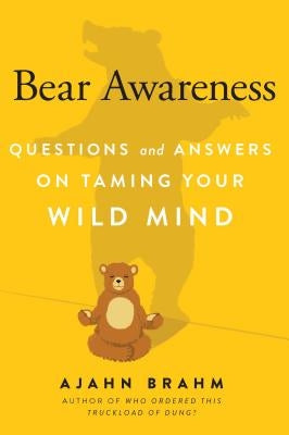 Bear Awareness: Questions and Answers on Taming Your Wild Mind by Brahm