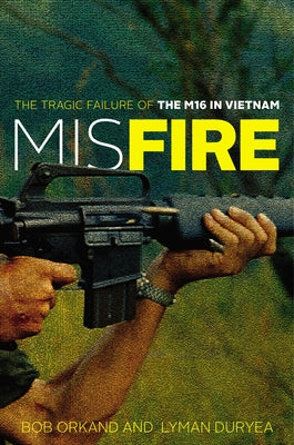 Misfire: The Tragic Failure of the M16 in Vietnam Paperback Stackpole Books