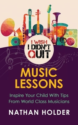 I Wish I Didn't Quit: Music Lessons by Holder, Nathan