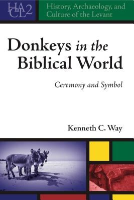 Donkeys in the Biblical World: Ceremony and Symbol by Way, Kenneth C.