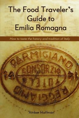 The Food Traveler's Guide to Emilia Romagna: Tasting the history and tradition of Italy Paperback With Husband in Tow