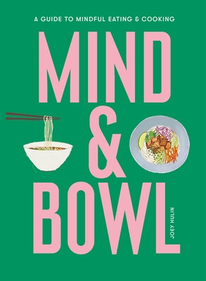 Mind & Bowl: A Guide to Mindful Eating & Cooking by Hulin, Joey
