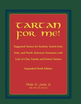 Tartan for Me! Suggested Tartans for Scottish, Scotch-Irish, Irish, and North American Surnames with Lists of Clan, Family, and District Tartans. Expa Paperback Heritage Books
