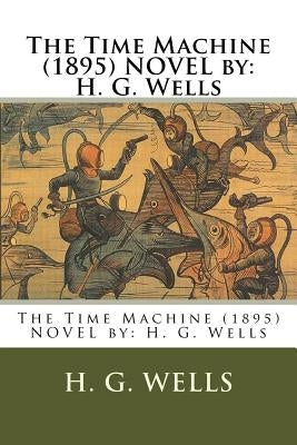 The Time Machine (1895) NOVEL by: H. G. Wells Paperback Createspace Independent Publishing Platform