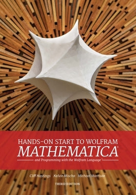 Hands-On Start to Wolfram Mathematica: And Programming with the Wolfram Language by Hastings, Cliff