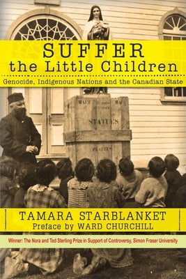 Suffer the Little Children: Genocide, Indigenous Nations and the Canadian State by Starblanket, Tamara
