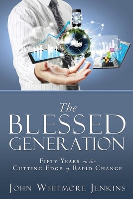 The Blessed Generation: Fifty Years on the Cutting Edge of Rapid Change Paperback Xulon Press