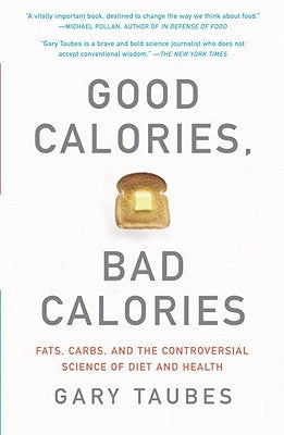 Good Calories, Bad Calories: Fats, Carbs, and the Controversial Science of Diet and Health by Taubes, Gary