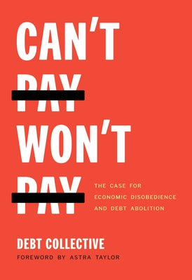 Can't Pay, Won't Pay: The Case for Economic Disobedience and Debt Abolition by Collective, Debt