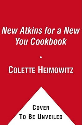 The New Atkins for a New You Cookbook: 200 Simple and Delicious Low-Carb Recipes in 30 Minutes or Lessvolume 2 by Heimowitz, Colette