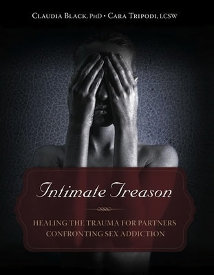 Intimate Treason: Healing the Trauma for Partners Confronting Sex Addiction by Black, Claudia