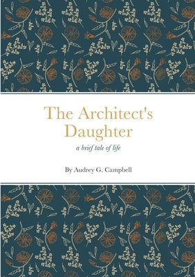 The Architect's Daughter: a brief tale of life by Campbell, Audrey