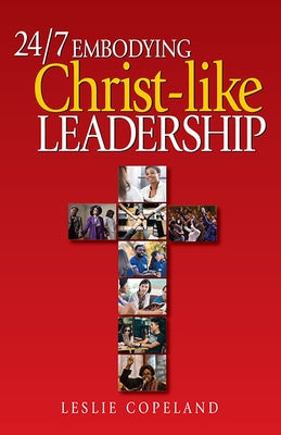 24/7 Embodying Christ-Like Leadership by Copeland, Leslie
