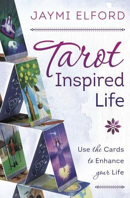 Tarot Inspired Life: Use the Cards to Enhance Your Life by Elford, Jaymi