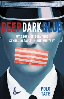 Deep Dark Blue: My Story of Surviving Sexual Assault in the Military Paperback Square Fish