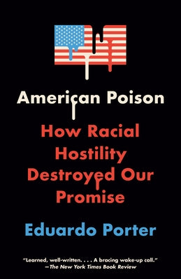 American Poison: How Racial Hostility Destroyed Our Promise by Porter, Eduardo