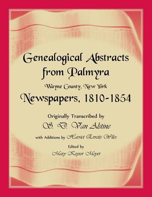 Genealogical Abstracts from Palmyra, Wayne County, New York, Newspapers 1810-1854 by Van Alstine, S. D.