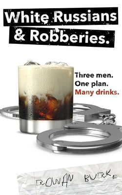 White Russians and Robberies: Three men, one plan, many drinks. Paperback Independently Published