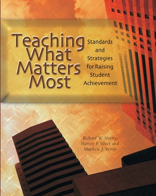 Teaching What Matters Most: Standards and Strategies for Raising Student Achievement by Silver, Harvey F.