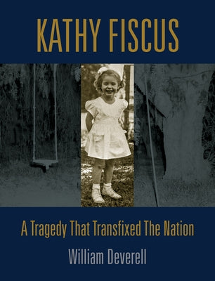 Kathy Fiscus: A Tragedy That Transfixed the Nation by Deverell, William