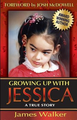 Growing Up with Jessica, Second Edition: Blessed by the Unexpected Parenting of a Special Needs Child. by Walker, James