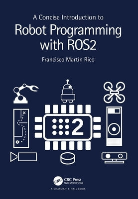 A Concise Introduction to Robot Programming with Ros2 by Rico, Francisco Martín