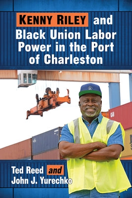 Kenny Riley and Black Union Labor Power in the Port of Charleston Paperback McFarland and Company, Inc.