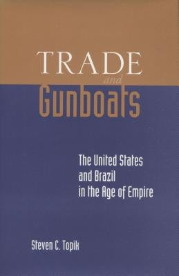 Trade and Gunboats: The United States and Brazil in the Age of Empire Paperback Stanford University Press