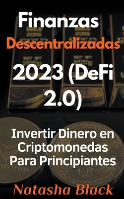 Finanzas Descentralizadas 2023 (DeFi 2.0) Invertir Dinero en Criptomonedas Para Principiantes by Black, Natasha