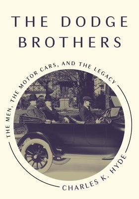 The Dodge Brothers: The Men, the Motor Cars, and the Legacy Paperback Wayne State University Press