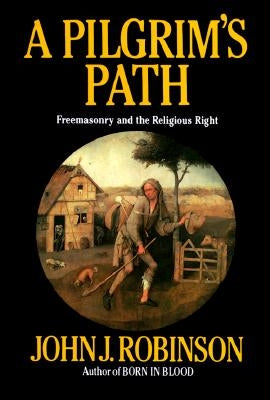 A Pilgrim's Path: Freemasonry and the Religious Right by Robinson, John J.