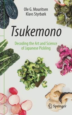 Tsukemono: Decoding the Art and Science of Japanese Pickling by Mouritsen, Ole G.