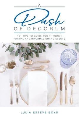 A Dash of Decorum: 101 Tips To Guide You Through Formal And Informal Dining Events Paperback Your Book Your Way Publishing