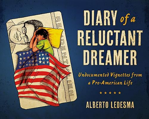 Diary of a Reluctant Dreamer: Undocumented Vignettes from a Pre-American Life by Ledesma, Alberto