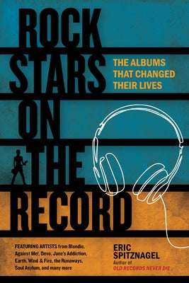 Rock Stars on the Record: The Albums That Changed Their Lives by Spitznagel, Eric