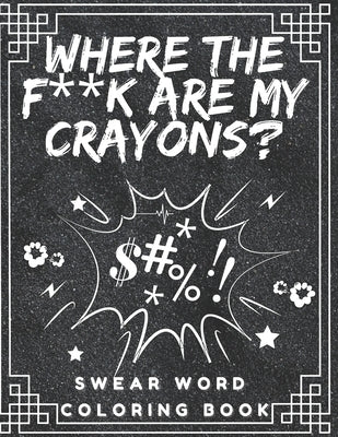 Where the f**k are my crayons? Swear Word Coloring Book: Coloring Pages for Adults by Eagle, Black