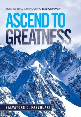 Ascend to Greatness: How to Build an Enduring Elite Company by Fazzolari, Salvatore D.