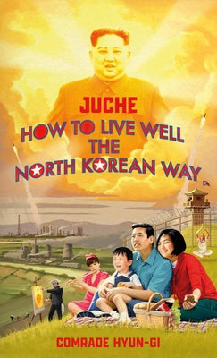 Juche - How to Live Well the North Korean Way by Grant, Oliver
