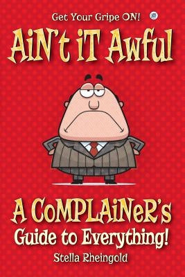 Ain't it Awful: A Complainer's Guide to Everything by Rheingold, Stella