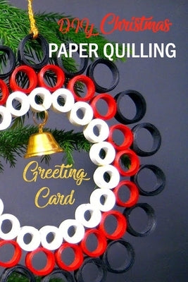 DIY Christmas Paper Quilling Greeting Card: Gift for Christmas by Darby, Denitra