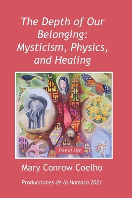 The Depth of Our Belonging: Mysticism, Physics and Healing by Coelho, Mary Conrow