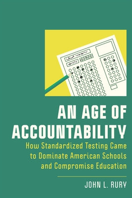 An Age of Accountability: How Standardized Testing Came to Dominate American Schools and Compromise Education Paperback Rutgers University Press