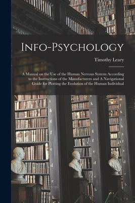 Info-psychology: A Manual on the use of the Human Nervous System According to the Instructions of the Manufacturers and A Navigational Paperback Legare Street Press