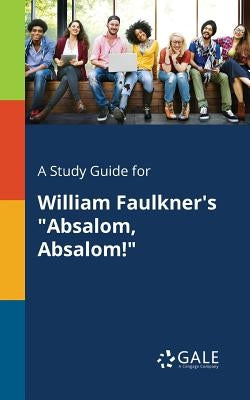 A Study Guide for William Faulkner's "Absalom, Absalom!" by Gale, Cengage Learning