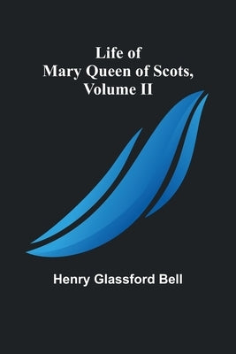 Life of Mary Queen of Scots, Volume II Paperback Alpha Edition