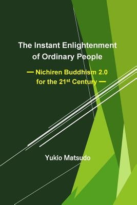 The Instant Enlightenment of Ordinary People: Nichiren Buddhism 2.0 for the 21st Century Paperback Createspace Independent Publishing Platform