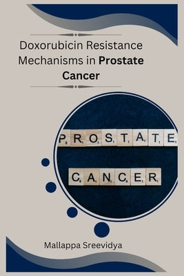 Doxorubicin Resistance Mechanisms in Prostate Cancer by Sreevidya, Mallappa