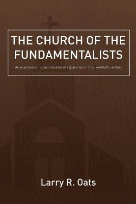 The Church of the Fundamentalists: An Examination of Ecclesiastical Separation in the Twentieth Century Paperback Maranatha Baptist Press