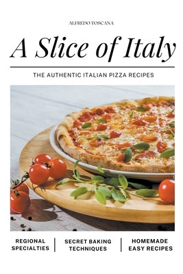 A Slice of Italy: The Authentic Italian Pizza Recipes Paperback Starfelia Ltd